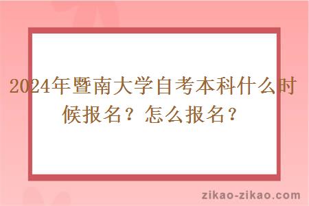 2024年暨南大学自考本科什么时候报名？怎么报名？