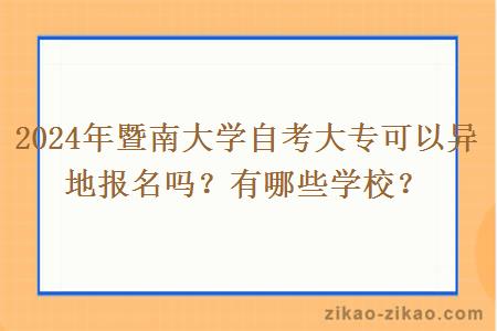 2024年暨南大学自考大专可以异地报名吗？有哪些学校？