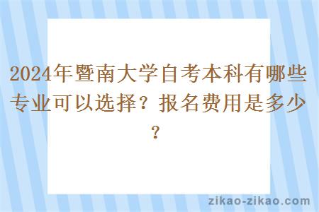 2024年暨南大学自考本科有哪些专业可以选择？报名费用是多少？