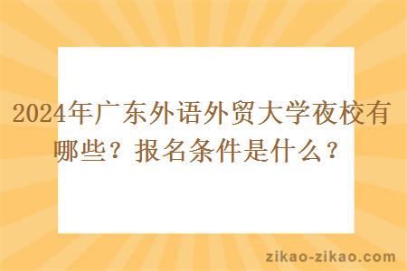 2024年广东外语外贸大学夜校有哪些？报名条件是什么？