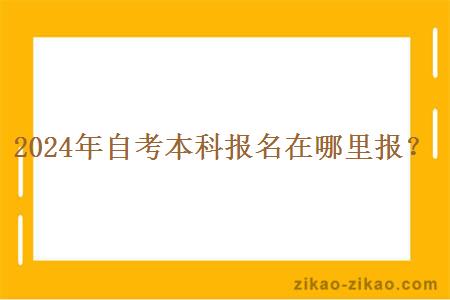 2024年自考本科报名在哪里报？