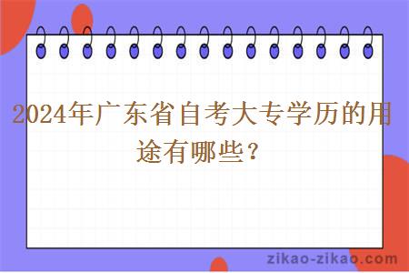 2024年广东省自考大专学历的用途有哪些？