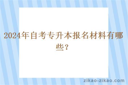 2024年自考专升本报名材料有哪些？