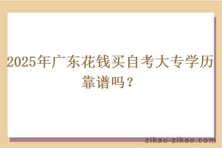 2025年广东花钱买自考大专学历靠谱吗？