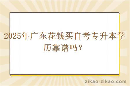 2025年广东花钱买自考专升本学历靠谱吗？